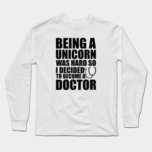 Doctor - Being a Unicorn was hard so I decided to become a doctor Long Sleeve T-Shirt